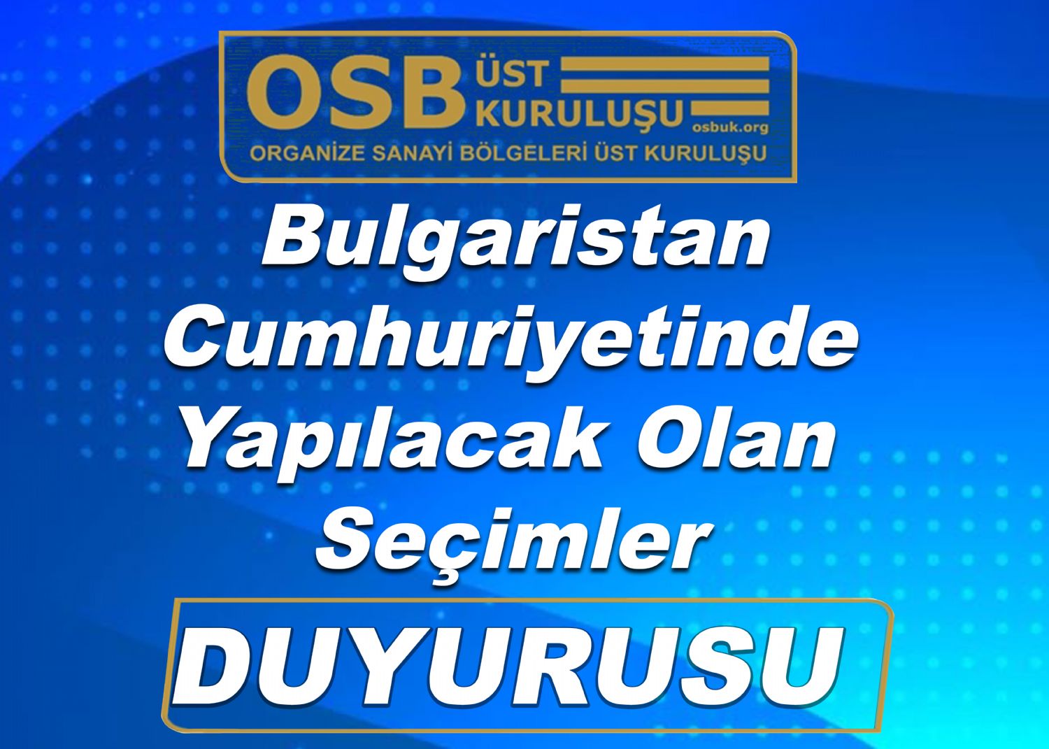 OSBÜK Bulgaristan Cumhuriyetinde Yapılacak Olan Seçimler Duyurusu